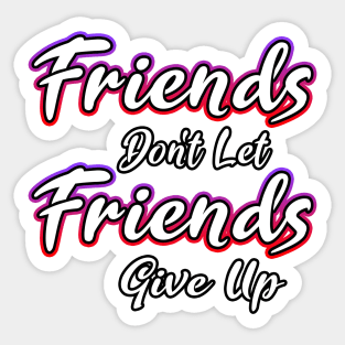 Friends Dont Let Friends Give Up Sticker